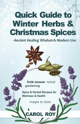 Quick Guide to Winter Herbs & Christmas Spices - Ancient Healing Wisdom & Modern Use(English, Paperback, Roy Carol)
