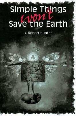 Simple Things Won't Save the Earth(English, Paperback, Hunter J. Robert)