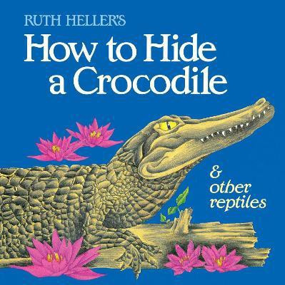 How to Hide a Crocodile & Other Reptiles(English, Paperback, Heller Ruth)