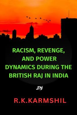 Racism, Revenge and Power Dynamics During the British Raj in India(Paperback, R.K. Karmshil)