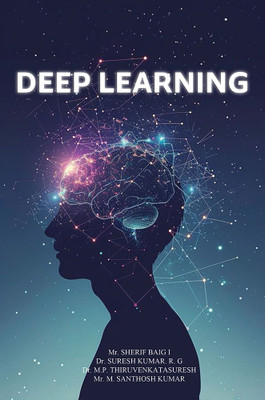 DEEP LEARNING(Paperback, Mr. SHERIF BAIG I ,Dr. SURESH KUMAR. R. G ,Dr. M. P. THIRUVENKATASURESH ,Mr.M.SANTHOSH KUMAR)