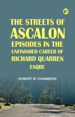 The Streets of Ascalon: Episodes in the Unfinished Career of Richard Quarren, Esqre.(Paperback, Robert W. Chambers)