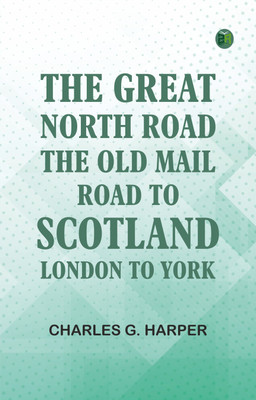 The Great North Road, the Old Mail Road to Scotland: London to York(Paperback, Charles G. Harper)