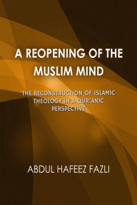 A Reopening of the Muslim Mind  - The Reconstruction of Islamic Theology in a Qur'anic Perspective(English, Paperback, Abdul Hafeez Fāzli)