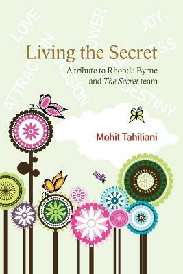 Living the Secret  - A Tribute to Rhonda Byrne and the Secret Team(English, Paperback, Tahiliani Mohit)