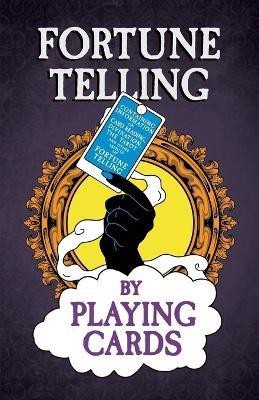 Fortune Telling by Playing Cards - Containing Information on Card Reading, Divination, the Tarot and Other Aspects of Fortune Telling(English, Paperback, Anon)