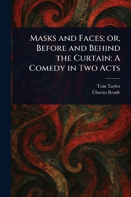 Masks and Faces; or, Before and Behind the Curtain(English, Paperback, Taylor Tom)