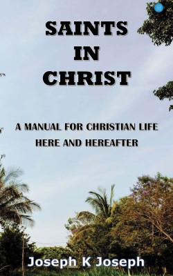 Saints in Christ A Manual for Christian Life here and hereafter(English, Paperback, Joseph Joseph K Dr)