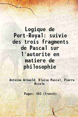 Logique de Port-Royal suivie des trois fragments de Pascal sur l'autorite en matiere de philosophie 1854 [Hardcover](Hardcover, Antoine Arnauld, Blaise Pascal, Pierre Nicole)