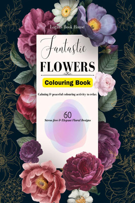 Fantastic Flowers Colouring Book  - Calming and peaceful colouring activity to relax for adults(English, Paperback, Logans Book House)