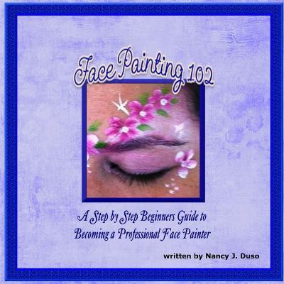 Face Painting 102 - A Step by Step Beginners Guide to Becoming a Professional Face Painter(English, Paperback, Duso Nancy J.)