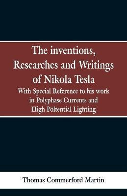 The Inventions, Researches and Writings of Nikola Tesla(English, Paperback, Martin Thomas Commerford)