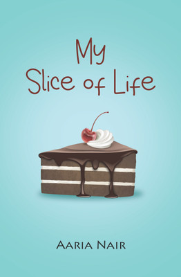 My Slice of Life : A Teen’s Journey through Laughter, Life and Lessons(Paperback, Aaria Nair)