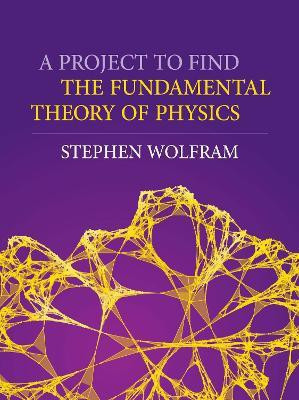 A Project to Find the Fundamental Theory of Physics(English, Hardcover, Wolfram Stephen)