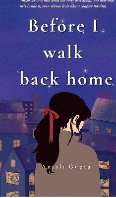 Before I walk back home  - A journey through heartbreak, healing, and the magic of meeting yourself again.(English, Hardcover, Anjali Gupta)