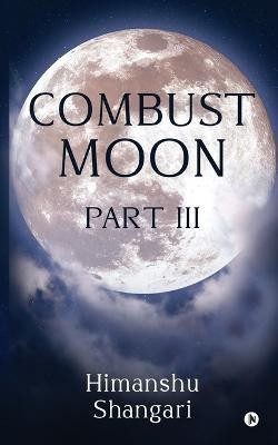 Combust Moon Part III(English, Paperback, Himanshu Shangari)