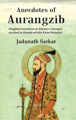 Anecdotes of Aurangzib: (English translation of Ahkam-i-Alamgiri ascribed to Hamid-ud-din Khan Bahadur)(Paperback, Jadunath Sarkar)