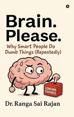 Brain. Please.  - Why Smart People Do Dumb Things (Repeatedly)(English, Hardcover, Dr Ranga Sai Rajan)