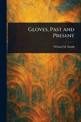 Gloves, Past and Present(English, Paperback, Smith Willard M)