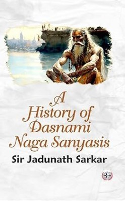 A History of Dasnami Naga Sanyasis(Hardcover, Sir Jadunath Sarkar)