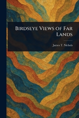 Birdseye Views of Far Lands(English, Paperback, Nichols James T (James Thomas))