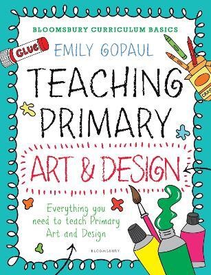 Bloomsbury Curriculum Basics: Teaching Primary Art and Design(English, Paperback, Gopaul Emily)