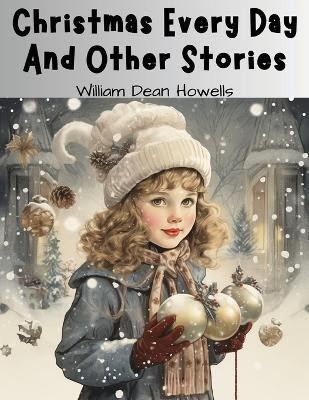 Christmas Every Day And Other Stories(English, Paperback, William Dean Howells)