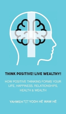 Think Positive! Live Wealthy!(English, Hardcover, He Waw He Yahweh Yodh)