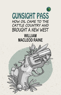 Gunsight Pass: How Oil Came to the Cattle Country and Brought a New West(Paperback, William MacLeod Raine)