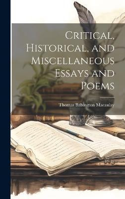 Critical, Historical, and Miscellaneous Essays and Poems(English, Hardcover, Macaulay Thomas Babington)