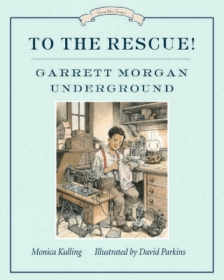 To The Rescue! Garrett Morgan Underground(English, Paperback, Kulling Monica)