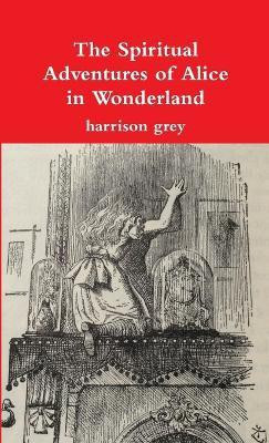 The Spiritual Adventures of Alice in Wonderland(English, Paperback, Grey Good-bye to One I Love Harrison)