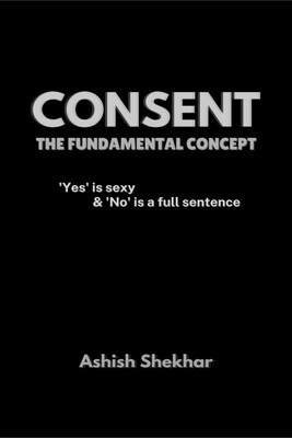 Consent  - The Fundamental Concept(English, Hardcover, Ashish Shekhar)
