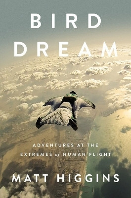 Bird Dream  - Adventures at the Extremes of Human Flight(English, Hardcover, Higgins Matt)