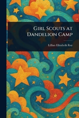 Girl Scouts at Dandelion Camp(English, Paperback, Roy Lillian Elizabeth)