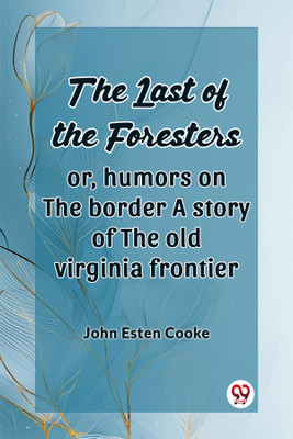 The Last of the Foresters: Or, humors on the border A story of the old virginia frontier (Edition2024)(English, Paperback, Cooke John Esten)