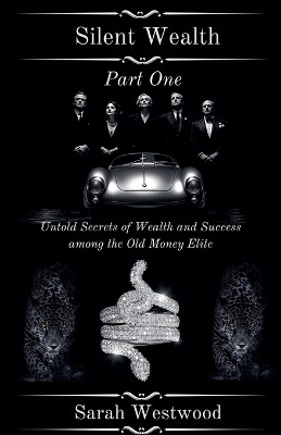 Silent Wealth Untold Secrets of Wealth and Success Among the Old Money Elite, Part One(English, Paperback, Westwood Sarah)