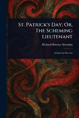 St. Patrick's Day; Or, The Scheming Lieutenant(English, Paperback, Sheridan Richard Brinsley)