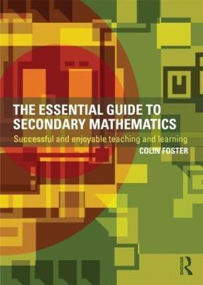 The Essential Guide to Secondary Mathematics  - Successful and enjoyable teaching and learning(English, Paperback, Foster Colin)