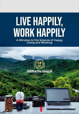 Live Happily, Work Happily  - A Window to the Science of HAPPY Living and Working 01 Edition(Others, Paperback, Ganguli S.)