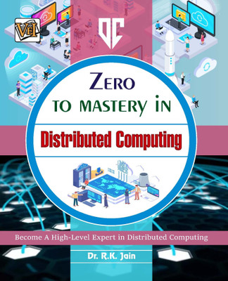 Zero To Mastery In Distributed Computing- No.1 Book To Become Zero To Hero In Distributed Computing, This Amazing Book Covers A-Z Distributed Computing Concepts, 2024 Latest Edition(Paperback, Dr. R.K. Jain)