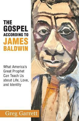 The Gospel According to James Baldwin: What America's Great Prophet Can Teach Us about Life, Love, and Identity(English, Paperback, Garrett Greg)