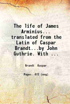 The life of James Arminius... translated from the Latin of Caspar Brandt...by John Guthrie. With an introduction by Thomas O. Summers. 1857 [Hardcover](Hardcover, Brandt Kaspar)