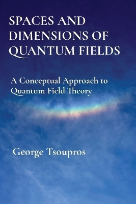 Spaces and Dimensions of Quantum Fields(English, Paperback, Tsoupros George)