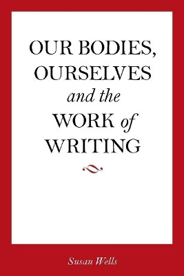 Our Bodies, Ourselves and the Work of Writing(English, Hardcover, Wells Susan)