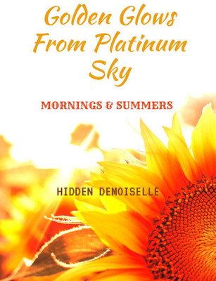 Golden glows from platinum sky  - Mornings and summers(English, Paperback, Hidden Demoiselle)