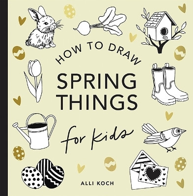 Spring Things: How to Draw Books for Kids with Easter Eggs, Bunnies, Flowers, and More(English, Paperback, Koch Alli)