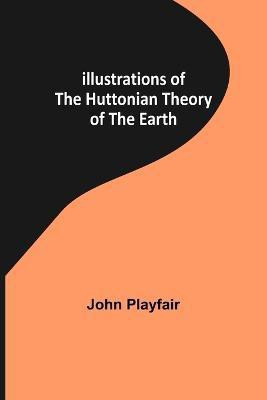 Illustrations of the Huttonian Theory of the Earth(English, Paperback, Playfair John)