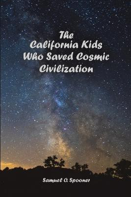 The California Kids Who Saved Cosmic Civilization(English, Paperback, Spooner Samuel O)