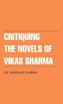 Critiquing the Novels of Vikas Sharma(English, Hardcover, Sharma Vandana)